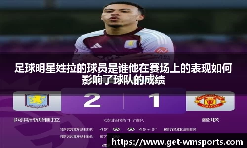 足球明星姓拉的球员是谁他在赛场上的表现如何影响了球队的成绩