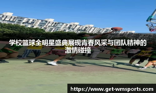 学校篮球全明星盛典展现青春风采与团队精神的激情碰撞